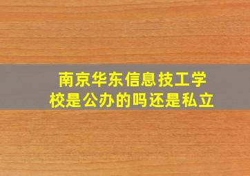 南京华东信息技工学校是公办的吗还是私立