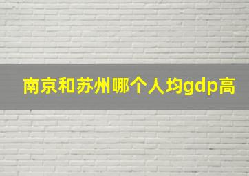 南京和苏州哪个人均gdp高