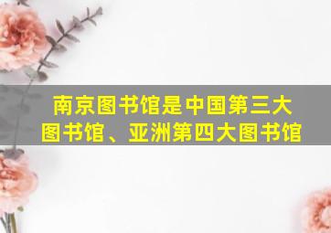 南京图书馆是中国第三大图书馆、亚洲第四大图书馆