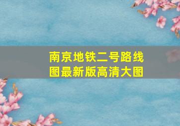 南京地铁二号路线图最新版高清大图