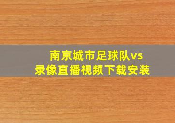 南京城市足球队vs录像直播视频下载安装