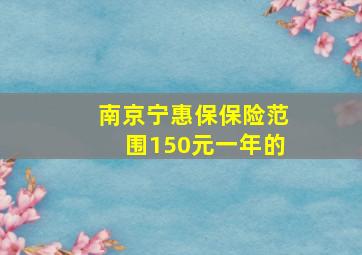 南京宁惠保保险范围150元一年的