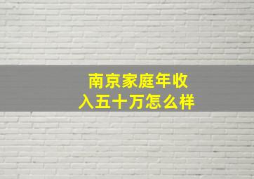 南京家庭年收入五十万怎么样