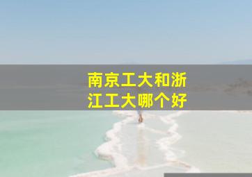 南京工大和浙江工大哪个好