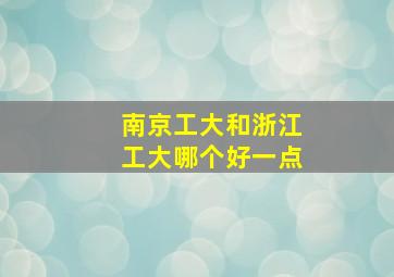 南京工大和浙江工大哪个好一点