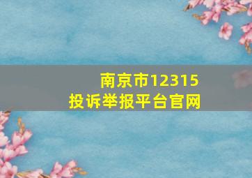 南京市12315投诉举报平台官网