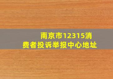 南京市12315消费者投诉举报中心地址