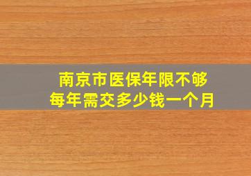 南京市医保年限不够每年需交多少钱一个月