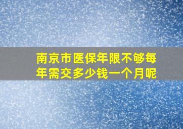 南京市医保年限不够每年需交多少钱一个月呢