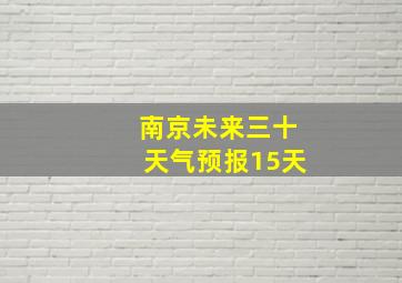 南京未来三十天气预报15天