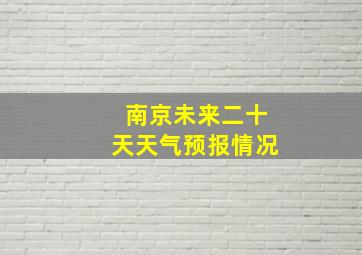 南京未来二十天天气预报情况