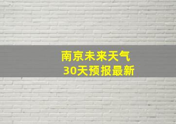 南京未来天气30天预报最新