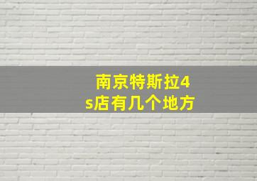 南京特斯拉4s店有几个地方