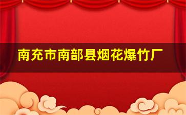 南充市南部县烟花爆竹厂