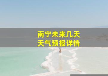 南宁未来几天天气预报详情