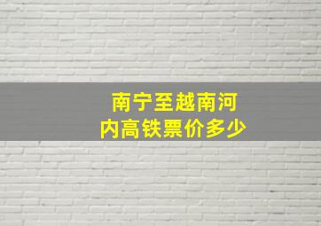 南宁至越南河内高铁票价多少