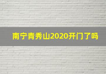 南宁青秀山2020开门了吗