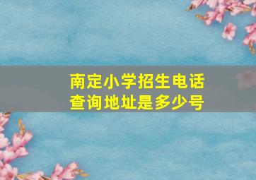 南定小学招生电话查询地址是多少号