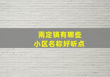 南定镇有哪些小区名称好听点