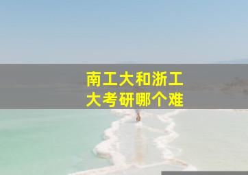 南工大和浙工大考研哪个难