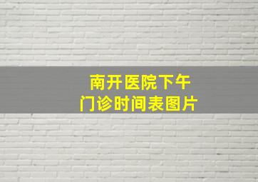 南开医院下午门诊时间表图片