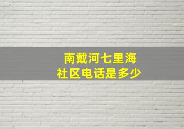 南戴河七里海社区电话是多少