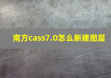 南方cass7.0怎么新建图层