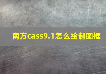 南方cass9.1怎么绘制图框