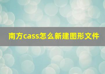 南方cass怎么新建图形文件