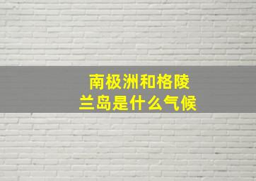 南极洲和格陵兰岛是什么气候