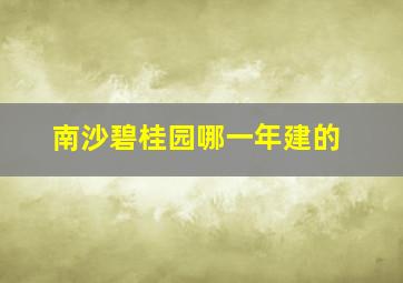 南沙碧桂园哪一年建的