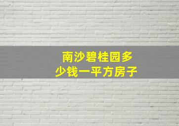 南沙碧桂园多少钱一平方房子