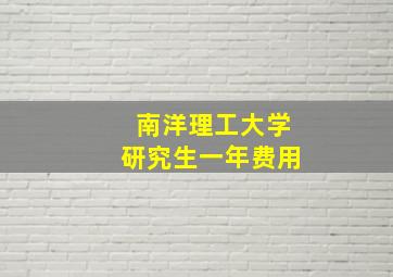 南洋理工大学研究生一年费用