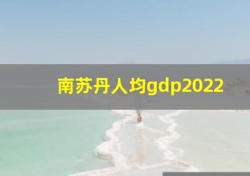 南苏丹人均gdp2022