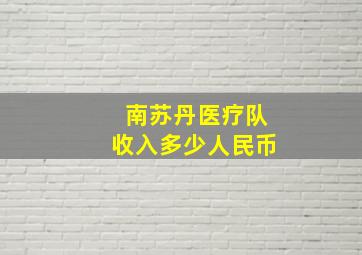 南苏丹医疗队收入多少人民币