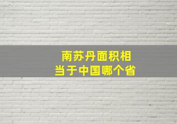 南苏丹面积相当于中国哪个省