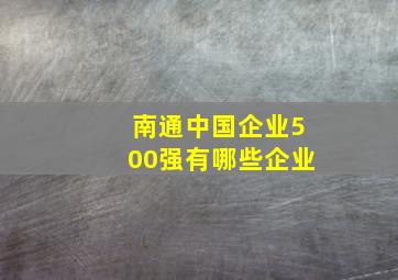 南通中国企业500强有哪些企业