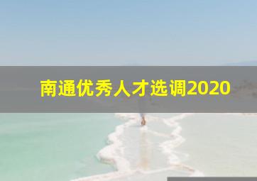 南通优秀人才选调2020