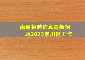 南通招聘信息最新招聘2023崇川区工作