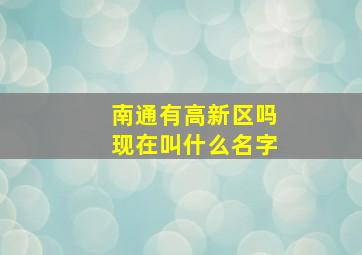 南通有高新区吗现在叫什么名字