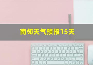 南邻天气预报15天