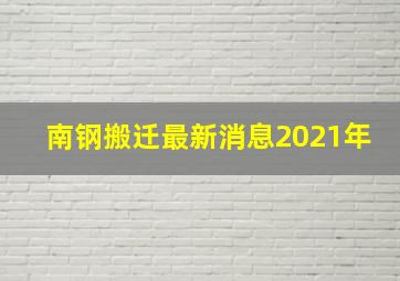 南钢搬迁最新消息2021年