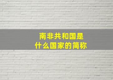 南非共和国是什么国家的简称