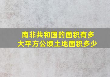 南非共和国的面积有多大平方公顷土地面积多少