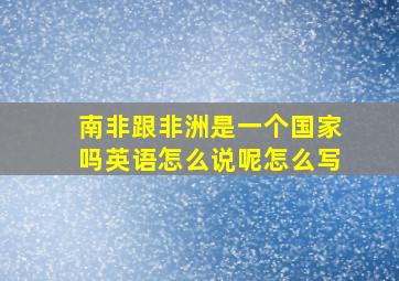 南非跟非洲是一个国家吗英语怎么说呢怎么写