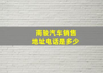 南骏汽车销售地址电话是多少