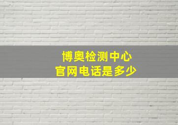 博奥检测中心官网电话是多少