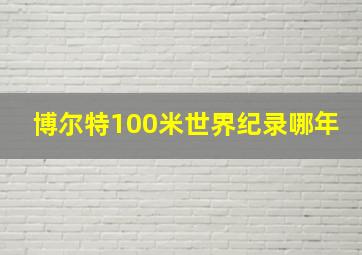 博尔特100米世界纪录哪年