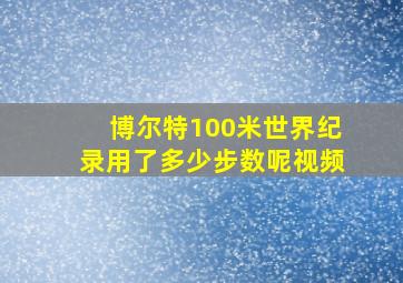 博尔特100米世界纪录用了多少步数呢视频