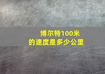 博尔特100米的速度是多少公里